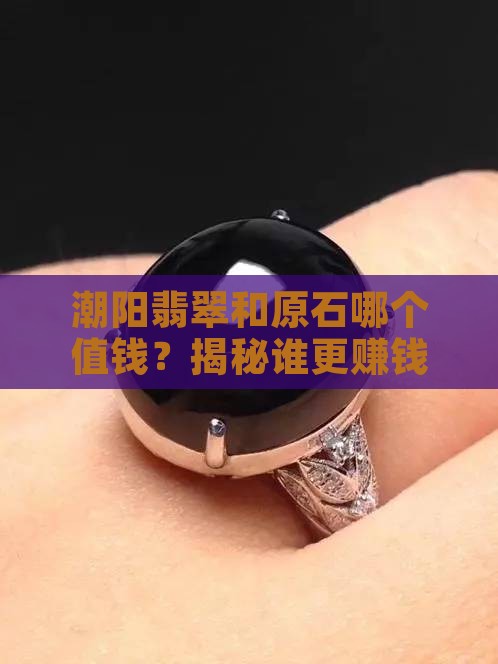 潮阳翡翠和原石哪个值钱