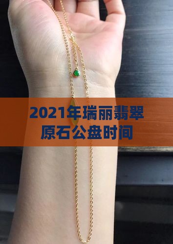 2021年瑞丽翡翠原石公盘时间