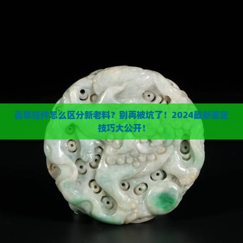 翡翠挂件怎么区分新老料