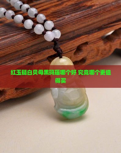 红玉髓白贝母黑玛瑙哪个好