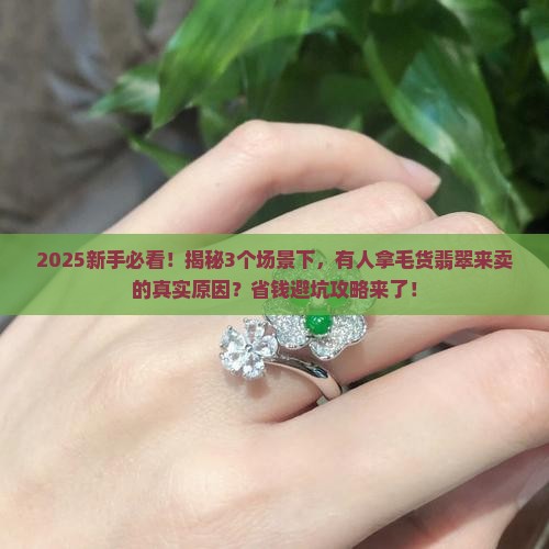 为什么有人拿毛货翡翠来卖