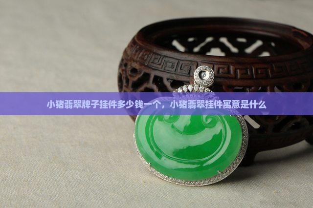 小猪翡翠牌子挂件多少钱