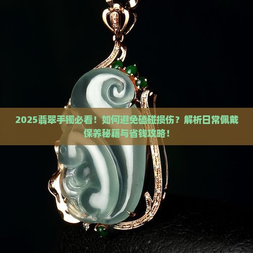 翡翠手镯容易磕碰怎么办 翡翠手镯容易磕碰怎么办
