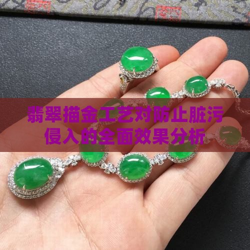 翡翠描金工艺对防止脏污侵入的全面效果分析