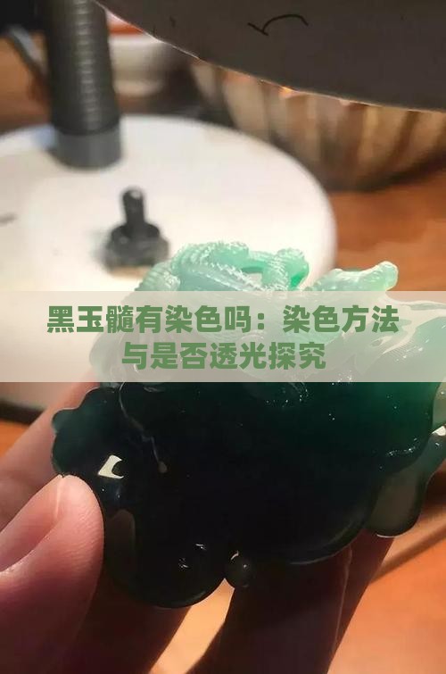 黑玉髓有染色吗：染色方法与是否透光探究