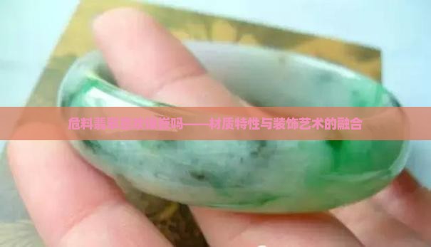 危料翡翠喜欢镶嵌吗