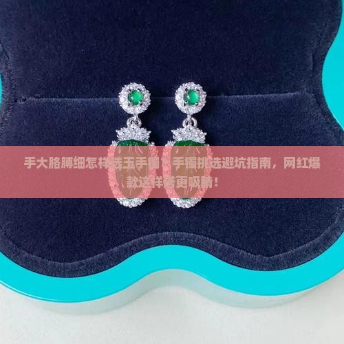 手大胳膊细怎样选玉手镯 手大胳膊细怎样选玉手镯