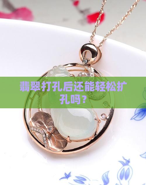 翡翠孔好扩吗 翡翠孔好扩吗