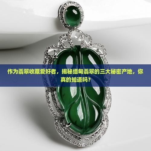 缅甸翡翠的三大原产地