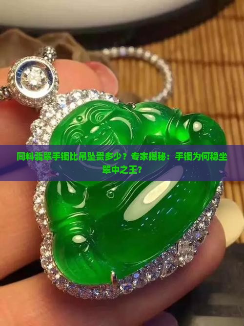 同料翡翠手镯比吊坠贵多少呢