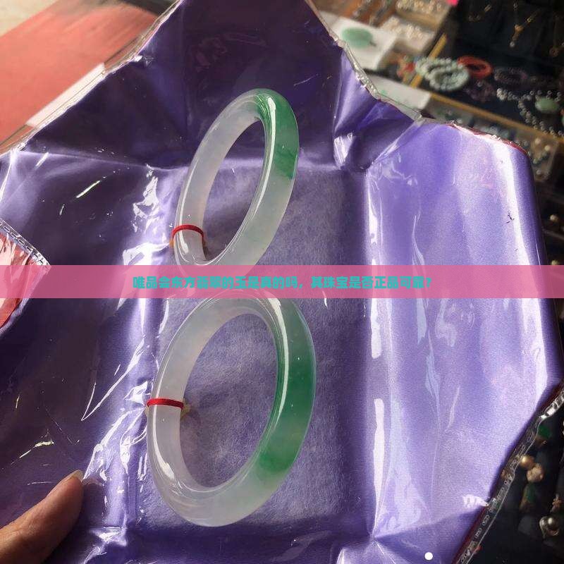 唯品会东方翡翠的玉是真的吗