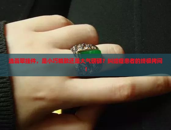 翡翠挂件买大的还是小的