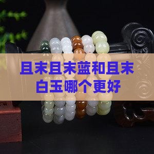 且末蓝和且末白玉哪个好