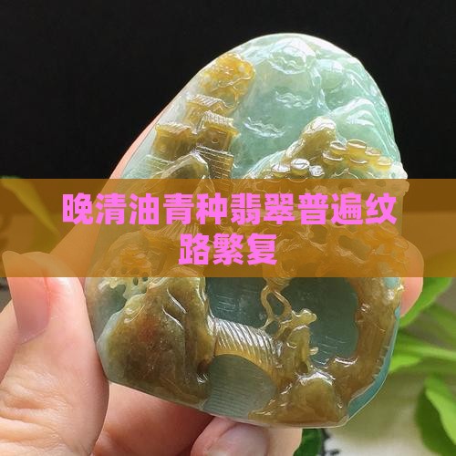 晚清时期油青种翡翠太多纹