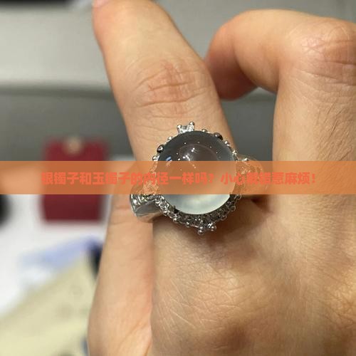 银镯子的内径跟玉镯子的内径是一样的吗