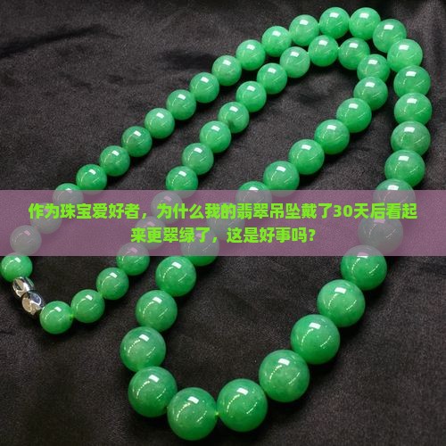 翡翠吊坠越戴越翠绿好不好 翡翠吊坠越戴越翠绿好不好