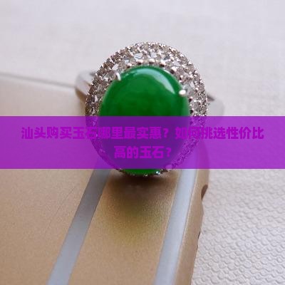汕头哪里买玉最便宜