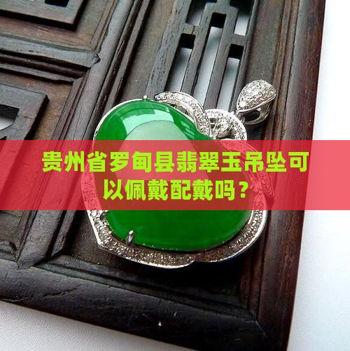 罗甸玉吊坠可以配戴吗