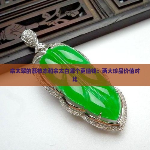 佘太翠的荔枝冻和佘太白哪个更值钱