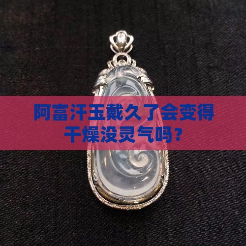 阿富汗玉阿富汗玉会越戴越干吗