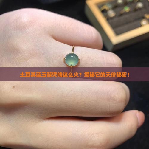 土耳其蓝玉髓为啥那么贵