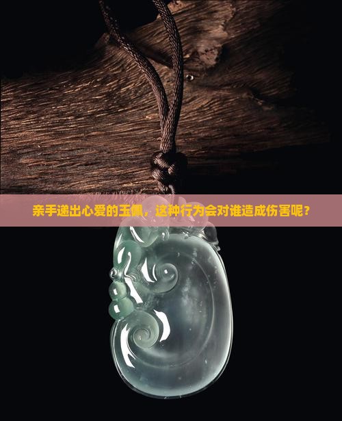 把自己佩戴的玉送人对谁不好