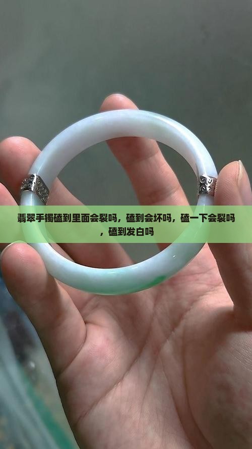 翡翠手镯磕到里面会裂吗