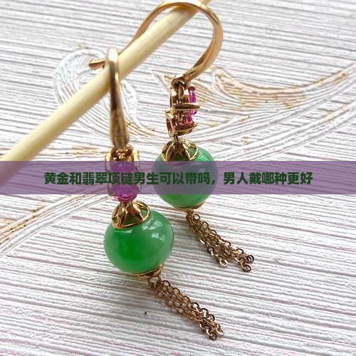 黄金和翡翠项链男生可以带吗