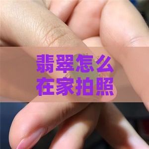 翡翠在家怎么拍照才好看