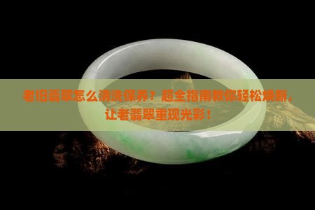 老旧翡翠怎么清洗保养