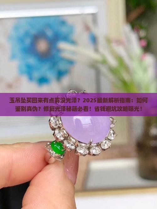 玉吊坠买回来有点雾没光泽