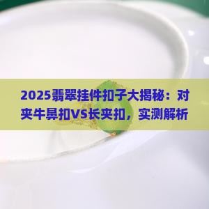 翡翠挂件使用对夹牛鼻扣还是长夹扣好 翡翠挂件使用对夹牛鼻扣还是长夹扣好