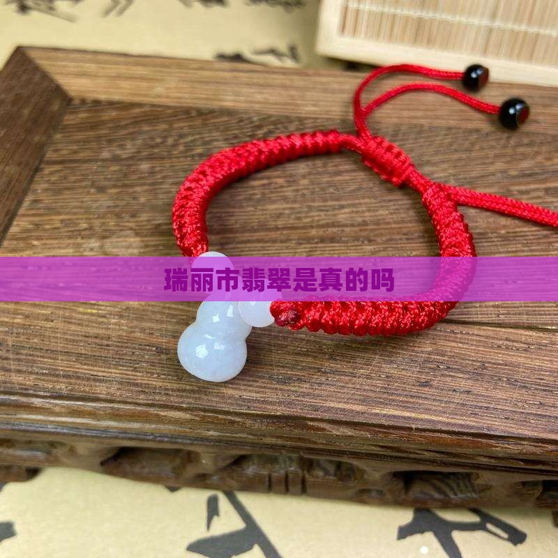 瑞丽市翡翠是真的吗