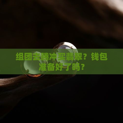 跟团去腾冲买翡翠
