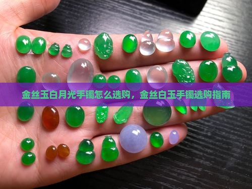 金丝玉白月光手镯怎么选购
