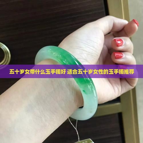 五十岁女带什么玉手镯好