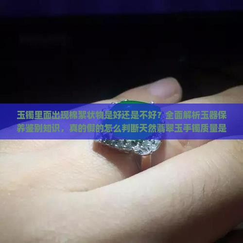 玉镯里面有棉絮状好还是不好 玉镯里面有棉絮状好还是不好