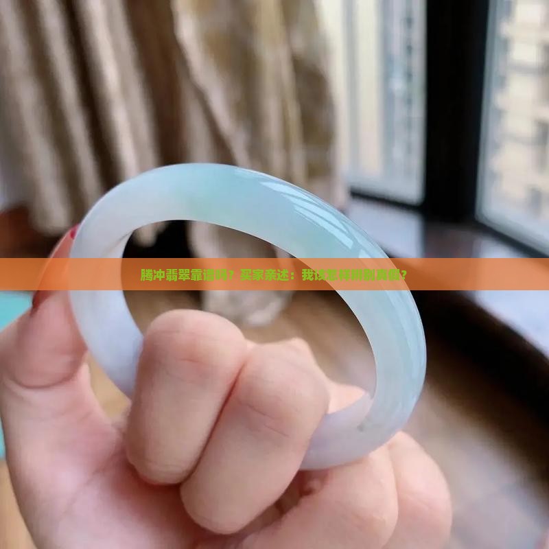 云南腾冲翡翠是真的吗 云南腾冲翡翠是真的吗