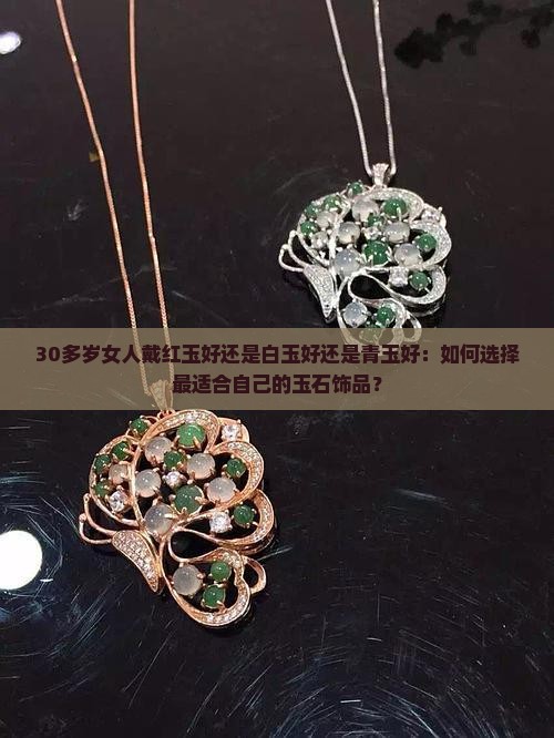 30多岁女人戴红玉好还是白玉好还是青玉好