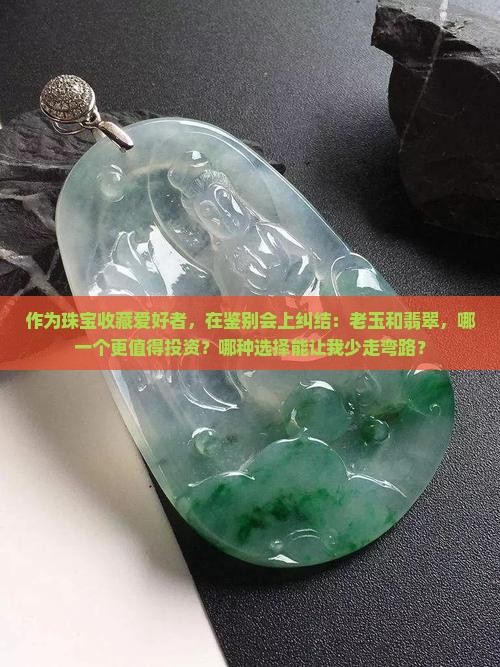 老玉和翡翠那个更值钱