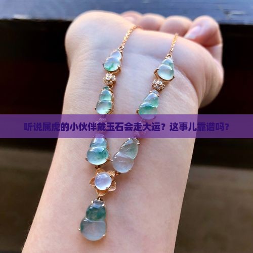 属虎人佩戴玉石好不好 属虎人佩戴玉石好不好