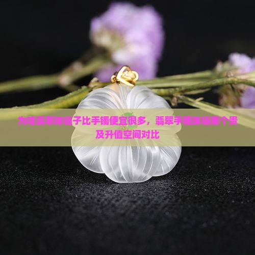 为啥翡翠珠链子比手镯便宜很多