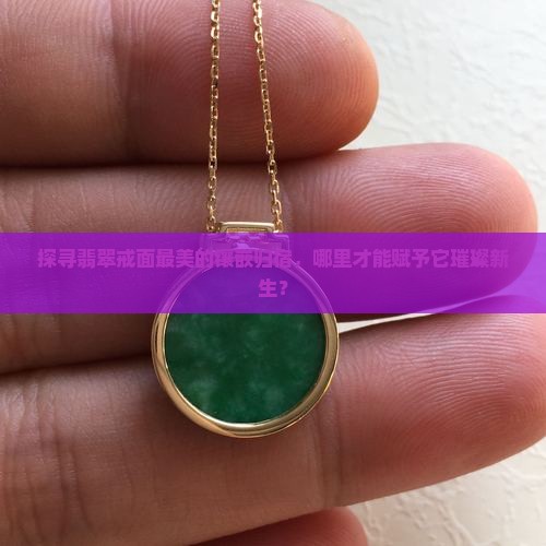 翡翠戒面一般到哪里镶嵌