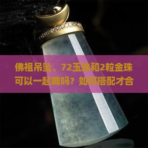佛祖吊坠和72玉珠和2粒金珠可以一起戴吗