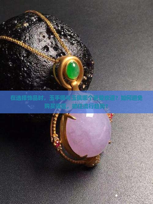 玉手镯好还是玉佩好