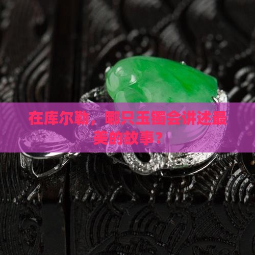 库尔勒买玉镯