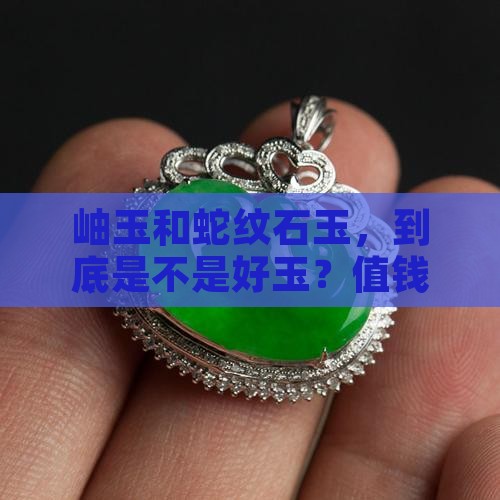 岫玉蛇纹石玉是好玉吗值钱吗
