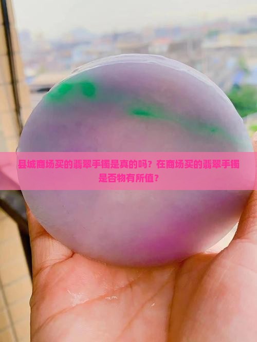 县城商场买的翡翠手镯是真的吗