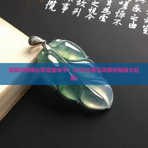 翡翠冰种镯心值钱吗 翡翠冰种镯心值钱吗