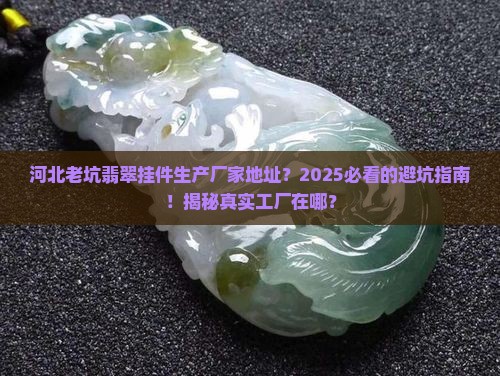 河北老坑翡翠挂件生产厂家地址